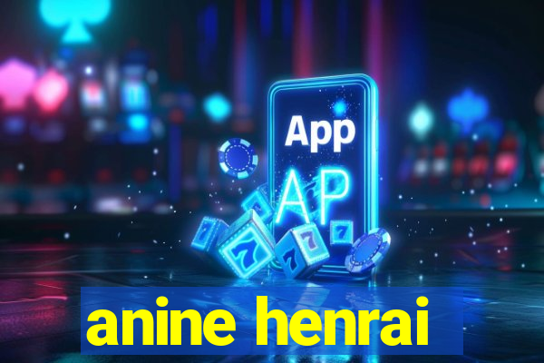 anine henrai